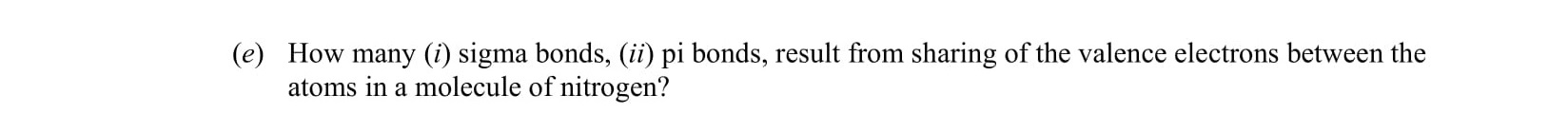 How-many-(i)-sigma-bonds,-(ii)-pi-bonds,-result-from-sharing-of-the-valence-electrons-between-the-atoms-in-a-molecule-of-nitrogen?-Leaving Cert Chemistry-Question c-2014.png