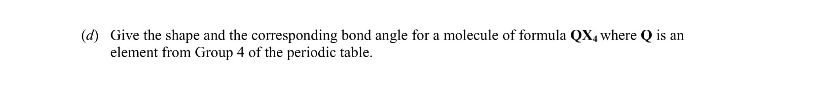 Give-the-shape-and-the-corresponding-bond-angle-for-a-molecule-of-formula-QX,-where-Q-is-an-element-from-Group-4-of-the-periodic-table.-Leaving Cert Chemistry-Question d-2013.png