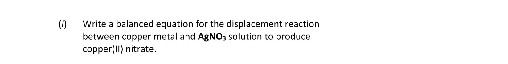 Write-a-balanced-equation-for-the-displacement-reaction-between-copper-metal-and-AgNO₃-solution-to-produce-copper(II)-nitrate.-Leaving Cert Chemistry-Question (i)-2017.png
