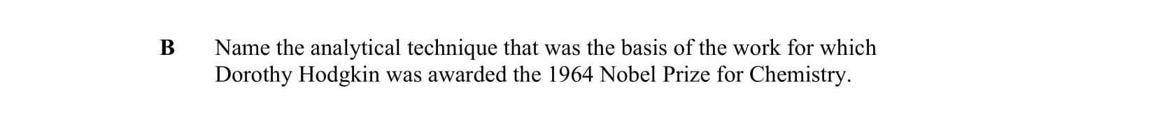 Name-the-analytical-technique-that-was-the-basis-of-the-work-for-which-Dorothy-Hodgkin-was-awarded-the-1964-Nobel-Prize-for-Chemistry.-Leaving Cert Chemistry-Question B-2016.png