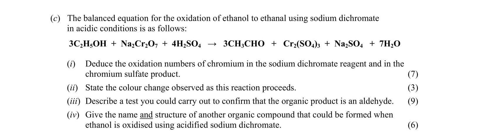 The-balanced-equation-for-the-oxidation-of-ethanol-to-ethanal-using-sodium-dichromate-in-acidic-conditions-is-as-follows:--3C2H5OH-+-Na2Cr2O7-+-4H2SO4-→-3CH3CHO-+-Cr2(SO4)3-+-Na2SO4-+-7H2O--(i)-Deduce-the-oxidation-numbers-of-chromium-in-the-sodium-dichromate-reagent-and-in-the-chromium-sulfate-product-Leaving Cert Chemistry-Question c-2010.png