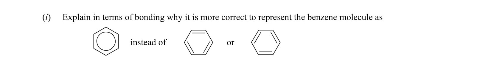 Explain-in-terms-of-bonding-why-it-is-more-correct-to-represent-the-benzene-molecule-as--instead-of--or---Leaving Cert Chemistry-Question i-2007.png
