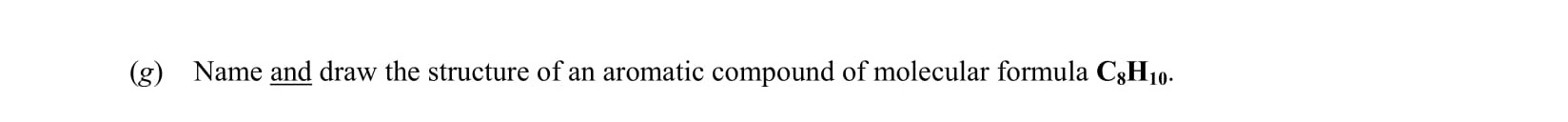 Name-and-draw-the-structure-of-an-aromatic-compound-of-molecular-formula-C₈H₈.-Leaving Cert Chemistry-Question (g)-2005.png