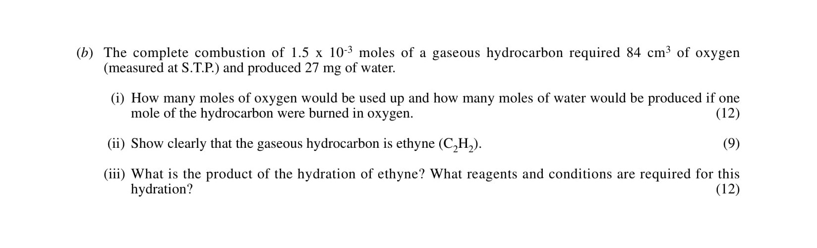 The-complete-combustion-of-1.5-x-10^3-moles-of-a-gaseous-hydrocarbon-required-84-cm^3-of-oxygen-(measured-as-S.T.P.)-and-produced-27-mg-of-water-Leaving Cert Chemistry-Question b-2001.png