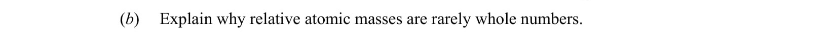 Explain-why-relative-atomic-masses-are-rarely-whole-numbers.-Leaving Cert Chemistry-Question (b)-2015.png