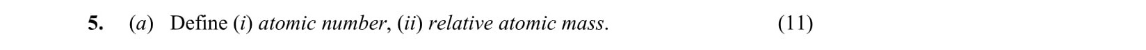 (a)-Define-(i)-atomic-number,-(ii)-relative-atomic-mass.-Leaving Cert Chemistry-Question 5-2011.png
