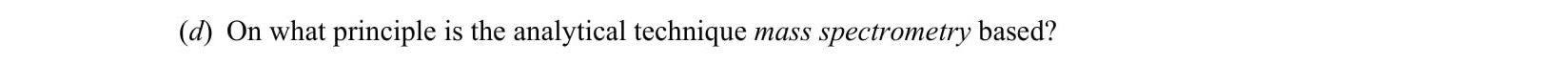 On-what-principle-is-the-analytical-technique-mass-spectrometry-based?-Leaving Cert Chemistry-Question 6(d)-2003.png