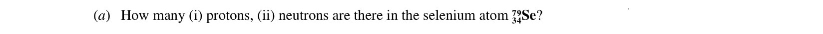 How-many-(i)-protons,-(ii)-neutrons-are-there-in-the-selenium-atom-$^{82}_{34}Se$?-Leaving Cert Chemistry-Question (a)-2001.png