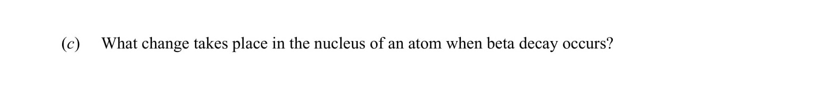 What-change-takes-place-in-the-nucleus-of-an-atom-when-beta-decay-occurs?-Leaving Cert Chemistry-Question c-2015.png