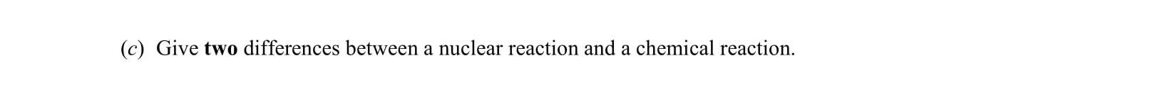 Give-two-differences-between-a-nuclear-reaction-and-a-chemical-reaction.-Leaving Cert Chemistry-Question c-2006.png
