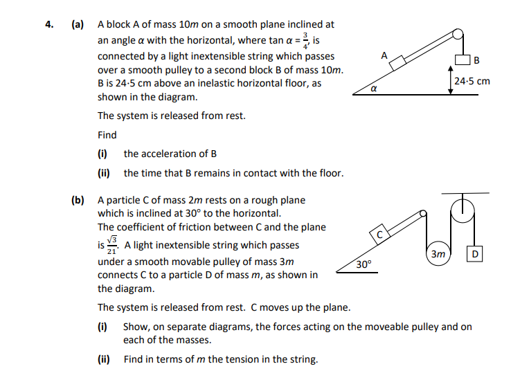A-block-A-of-mass-10m-on-a-smooth-plane-inclined-at-an-angle-α-with-the-horizontal,-where-tan-α-=--rac{2}{3},-is-connected-by-a-light-inextensible-string-which-passes-over-a-smooth-pulley-to-a-second-block-B-of-mass-10m-Leaving Cert Applied Maths-Question 4-2020.png