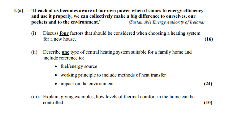 'If-each-of-us-becomes-aware-of-our-own-power-when-it-comes-to-energy-efficiency-and-use-it-properly,-we-can-collectively-make-a-big-difference-to-ourselves,-our-pockets-and-to-the-environment.'---(Sustainable-Energy-Authority-of-Ireland)------(i)-Discuss-four-factors-that-should-be-considered-when-choosing-a-heating-system-for-a-new-house-Leaving Cert Home Economics-Question 1(a)-2012.png