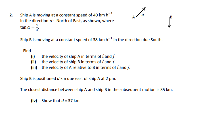 Ship-A-is-moving-at-a-constant-speed-of-40-km-h⁻¹-in-the-direction-α°-North-of-East,-as-shown,-where-tan-α-=--rac{3}{4}-Leaving Cert Applied Maths-Question 2-2018.png