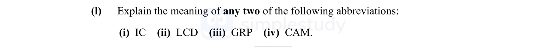 Explain-the-meaning-of-any-two-of-the-following-abbreviations:-(i)-IC-(ii)-LCD-(iii)-GRP-(iv)-CAM.-Leaving Cert Engineering-Question I-2013.png