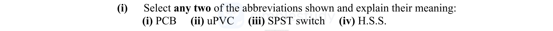 Select-any-two-of-the-abbreviations-shown-and-explain-their-meaning:-(i)-PCB-(ii)-uPVC-(iii)-SPST-switch-(iv)-H.S.S.-Leaving Cert Engineering-Question i-2009.png