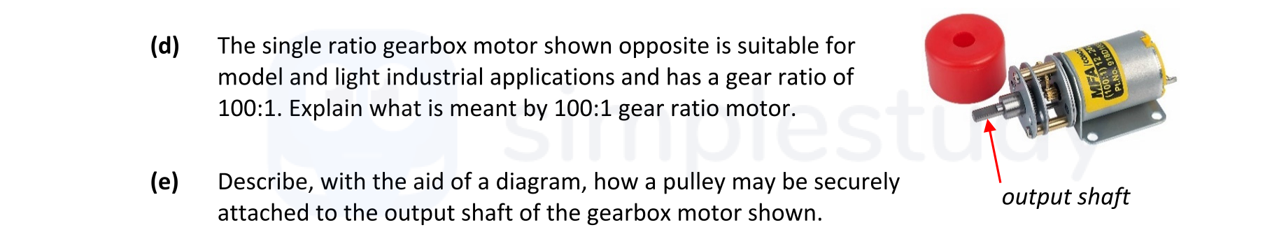 The-single-ratio-gearbox-motor-shown-opposite-is-suitable-for-model-and-light-industrial-applications-and-has-a-gear-ratio-of-100:1-Leaving Cert Engineering-Question d-2022.png