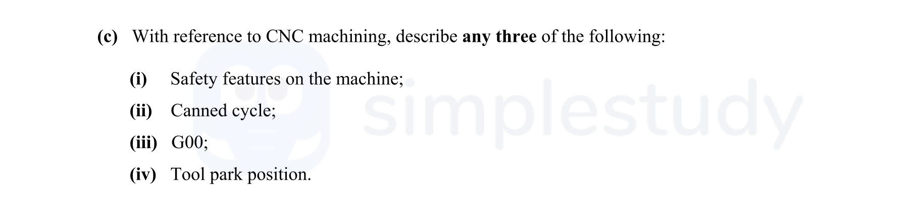 With-reference-to-CNC-machining,-describe-any-three-of-the-following:--(i)-Safety-features-on-the-machine;-(ii)-Canned-cycle;-(iii)-G00;-(iv)-Tool-park-position.-Leaving Cert Engineering-Question c-2007.png