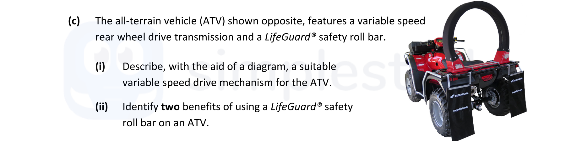 The-all-terrain-vehicle-(ATV)-shown-opposite,-features-a-variable-speed-rear-wheel-drive-transmission-and-a-LifeGuard®-safety-roll-bar-Leaving Cert Engineering-Question c-2022.png