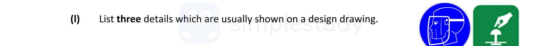 List-three-details-which-are-usually-shown-on-a-design-drawing.-Leaving Cert Engineering-Question I-2019.png
