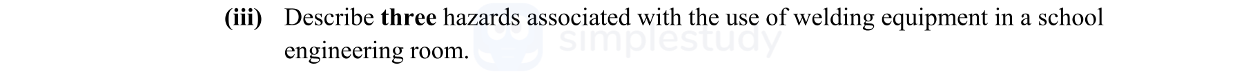 Describe-three-hazards-associated-with-the-use-of-welding-equipment-in-a-school-engineering-room.-Leaving Cert Engineering-Question iii-2016.png