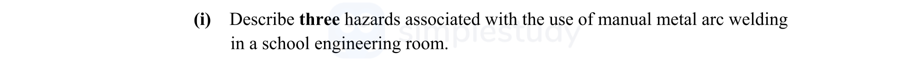 Describe-three-hazards-associated-with-the-use-of-manual-metal-arc-welding-in-a-school-engineering-room.-Leaving Cert Engineering-Question (i)-2013.png