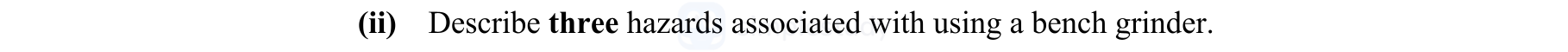 Describe-three-hazards-associated-with-using-a-bench-grinder.-Leaving Cert Engineering-Question ii-2013.png