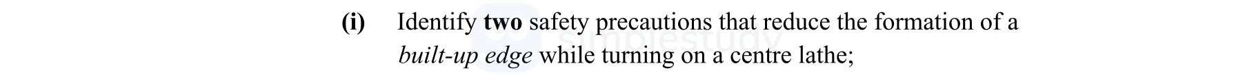 Identify-two-safety-precautions-that-reduce-the-formation-of-a-built-up-edge-while-turning-on-a-centre-lathe;-Leaving Cert Engineering-Question i-2011.png