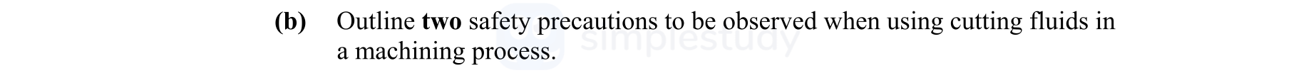 Outline-two-safety-precautions-to-be-observed-when-using-cutting-fluids-in-a-machining-process.-Leaving Cert Engineering-Question (b)-2009.png