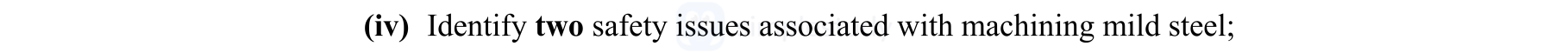 Identify-two-safety-issues-associated-with-machining-mild-steel;--Leaving Cert Engineering-Question (iv)-2008.png