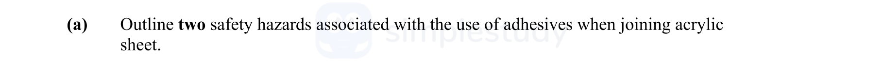 Outline-two-safety-hazards-associated-with-the-use-of-adhesives-when-joining-acrylic-sheet.-Leaving Cert Engineering-Question (a)-2007.png