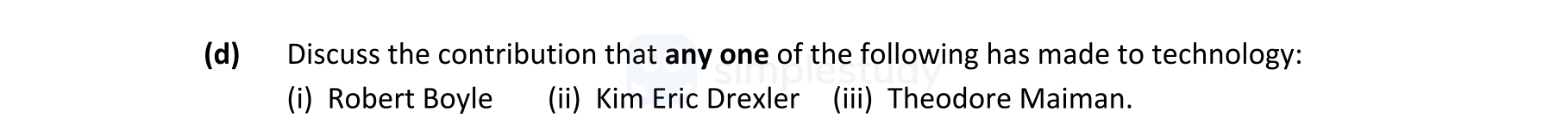 Discuss-the-contribution-that-any-one-of-the-following-has-made-to-technology:--(i)-Robert-Boyle---(ii)-Kim-Eric-Drexler---(iii)-Theodore-Maiman.-Leaving Cert Engineering-Question 4-2019.png