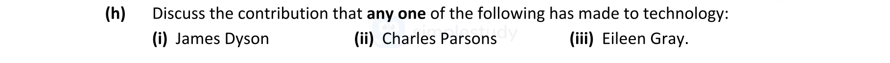 Discuss-the-contribution-that-any-one-of-the-following-has-made-to-technology:-(i)-James-Dyson-(ii)-Charles-Parsons-(iii)-Eileen-Gray.-Leaving Cert Engineering-Question h-2018.png