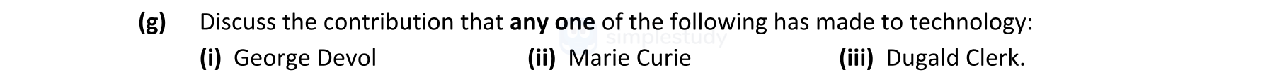 Discuss-the-contribution-that-any-one-of-the-following-has-made-to-technology:--(i)-George-Devol--(ii)-Marie-Curie--(iii)-Dugald-Clerk.-Leaving Cert Engineering-Question (g)-2017.png
