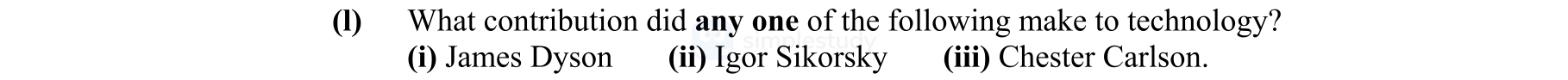 What-contribution-did-any-one-of-the-following-make-to-technology?-(i)-James-Dyson-(ii)-Igor-Sikorsky-(iii)-Chester-Carlson.-Leaving Cert Engineering-Question 1-2009.png