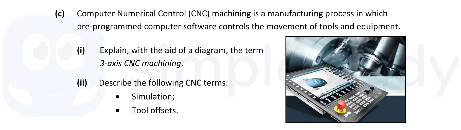 Computer-Numerical-Control-(CNC)-machining-is-a-manufacturing-process-in-which-pre-programmed-computer-software-controls-the-movement-of-tools-and-equipment-Leaving Cert Engineering-Question c-2022.png