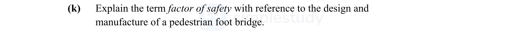 Explain-the-term-factor-of-safety-with-reference-to-the-design-and-manufacture-of-a-pedestrian-foot-bridge.-Leaving Cert Engineering-Question k-2016.png
