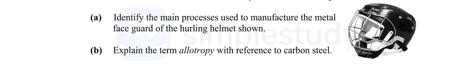 (a)-Identify-the-main-processes-used-to-manufacture-the-metal-face-guard-of-the-hurling-helmet-shown-Leaving Cert Engineering-Question Question 1-2012.png