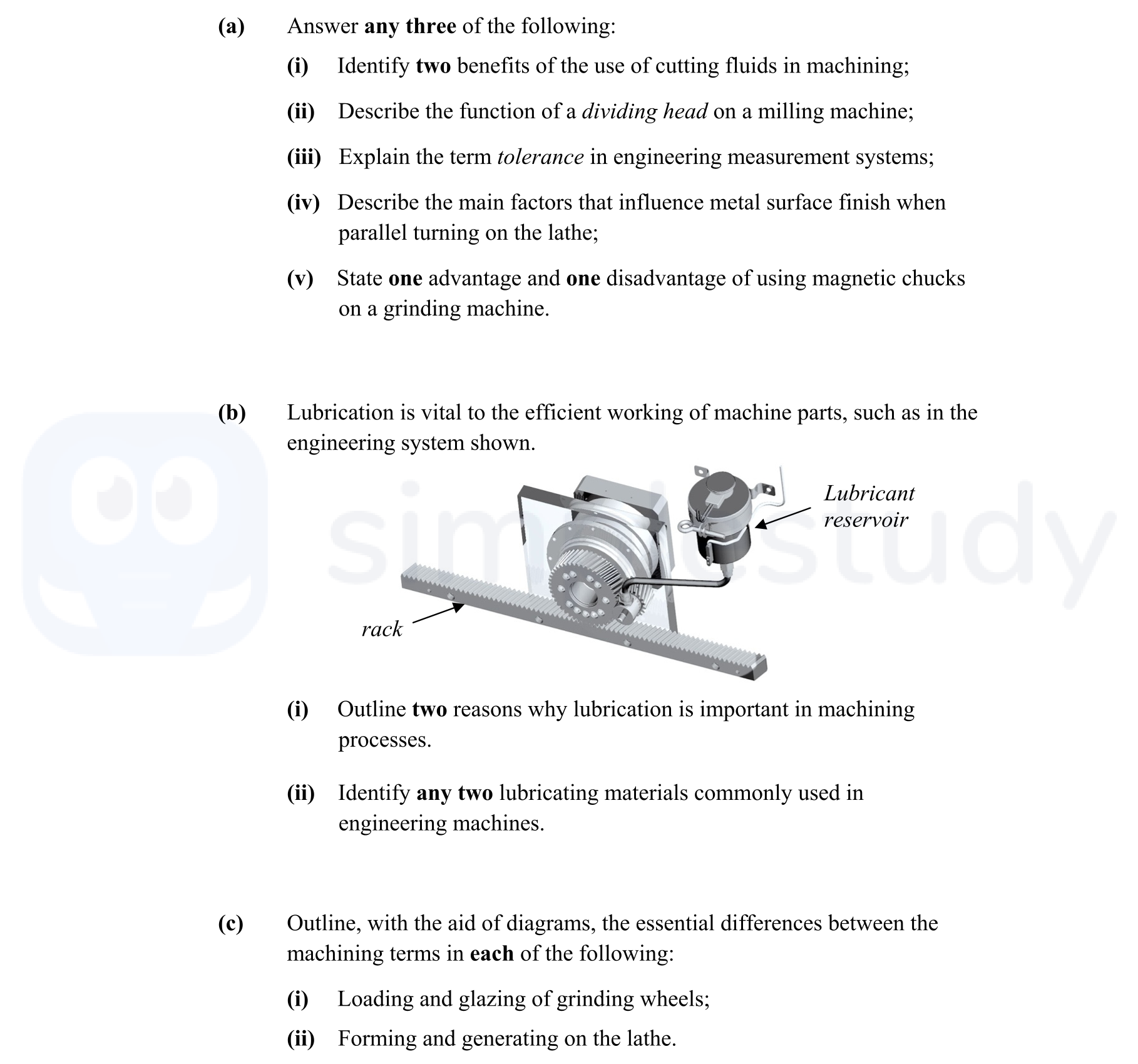 Answer-any-three-of-the-following:-(i)-Identify-two-benefits-of-the-use-of-cutting-fluids-in-machining;-(ii)-Describe-the-function-of-a-dividing-head-on-a-milling-machine;-(iii)-Explain-the-term-tolerance-in-engineering-measurement-systems;-(iv)-Describe-the-main-factors-that-influence-metal-surface-finish-when-parallel-turning-on-the-lathe;-(v)-State-one-advantage-and-one-disadvantage-of-using-magnetic-chucks-on-a-grinding-machine-Leaving Cert Engineering-Question 7-2012.png