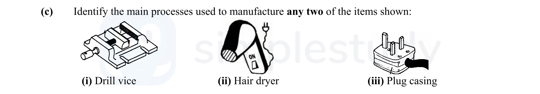 Identify-the-main-processes-used-to-manufacture-any-two-of-the-items-shown:--(i)-Drill-vice--(ii)-Hair-dryer--(iii)-Plug-casing-Leaving Cert Engineering-Question c-2007.png