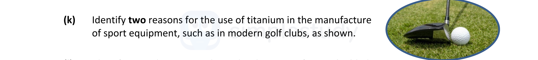 Identify-two-reasons-for-the-use-of-titanium-in-the-manufacture-of-sport-equipment,-such-as-in-modern-golf-clubs,-as-shown.---Leaving Cert Engineering-Question (k)-2022.png