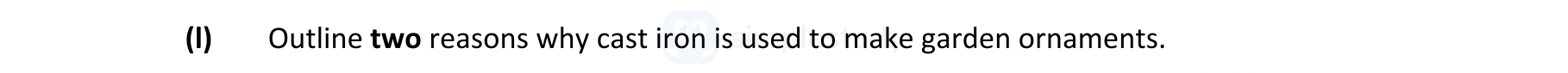 Outline-two-reasons-why-cast-iron-is-used-to-make-garden-ornaments.-Leaving Cert Engineering-Question 1-2018.png