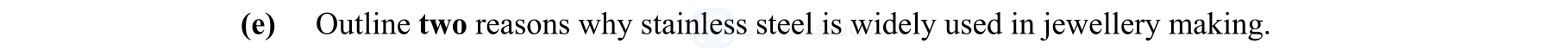 Outline-two-reasons-why-stainless-steel-is-widely-used-in-jewellery-making.-Leaving Cert Engineering-Question (e)-2015.png