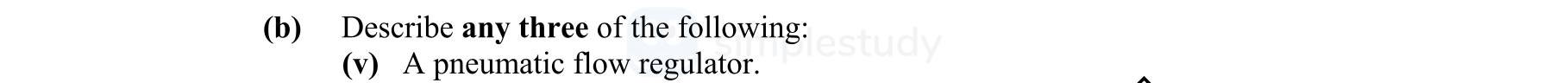 Describe-any-three-of-the-following:--(v)-A-pneumatic-flow-regulator.-Leaving Cert Engineering-Question b (v)-2013.png