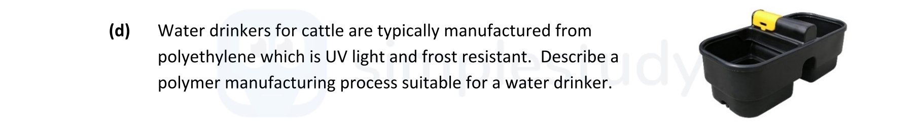 Water-drinkers-for-cattle-are-typically-manufactured-from-polyethylene-which-is-UV-light-and-frost-resistant-Leaving Cert Engineering-Question d-2021.png
