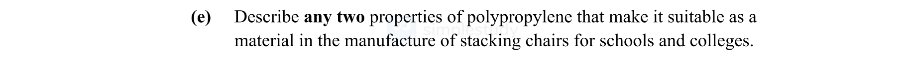 Describe-any-two-properties-of-polypropylene-that-make-it-suitable-as-a-material-in-the-manufacture-of-stacking-chairs-for-schools-and-colleges.-Leaving Cert Engineering-Question (e)-2011.png