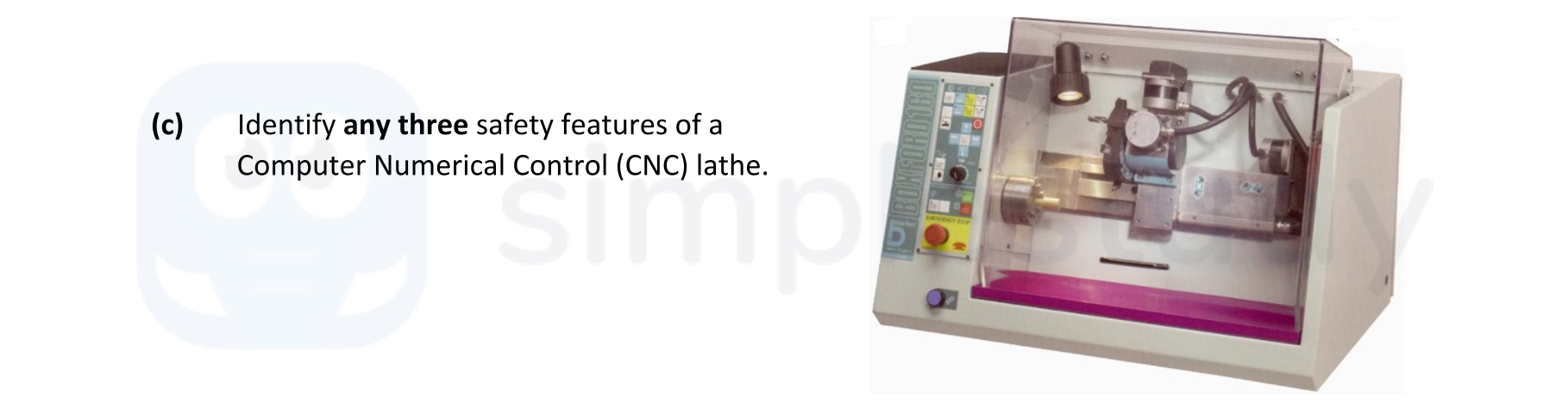 Identify-any-three-safety-features-of-a-Computer-Numerical-Control-(CNC)-lathe-Leaving Cert Engineering-Question c-2021.png
