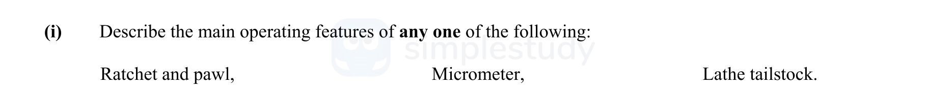 Describe-the-main-operating-features-of-any-one-of-the-following:--Ratchet-and-pawl,-Micrometer,-Lathe-tailstock.-Leaving Cert Engineering-Question i-2011.png