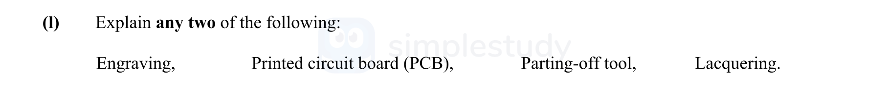 Explain-any-two-of-the-following:-Engraving,-Printed-circuit-board-(PCB),-Parting-off-tool,-Lacquering.-Leaving Cert Engineering-Question 1-2011.png