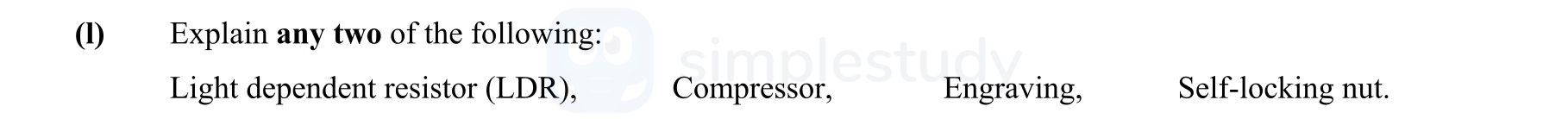 Explain-any-two-of-the-following:-Light-dependent-resistor-(LDR),-Compressor,-Engraving,-Self-locking-nut.-Leaving Cert Engineering-Question 1-2014.png