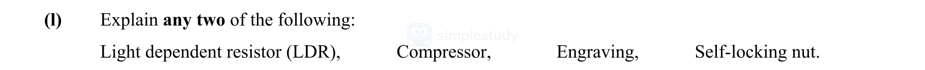 Explain-any-two-of-the-following:-Light-dependent-resistor-(LDR),-Compressor,-Engraving,-Self-locking-nut.-Leaving Cert Engineering-Question 1-2014.png